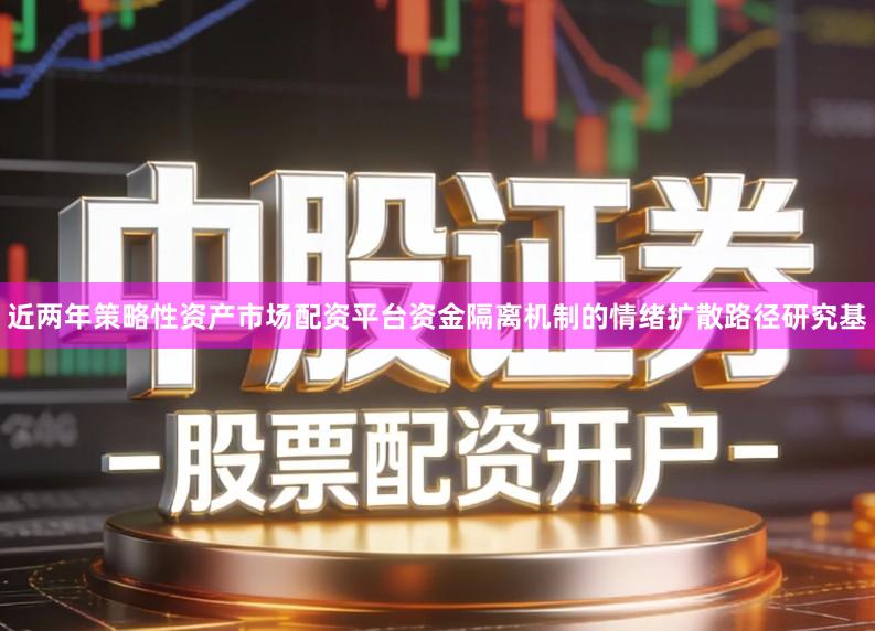 近两年策略性资产市场配资平台资金隔离机制的情绪扩散路径研究基