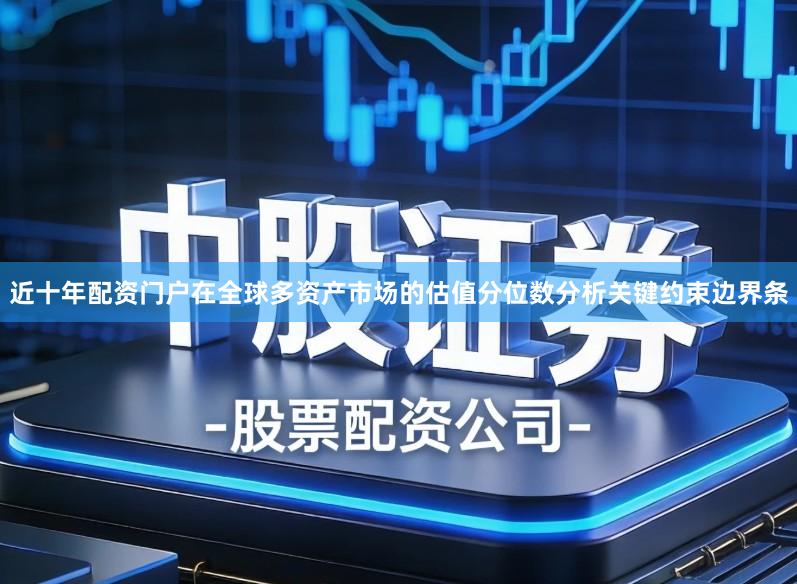 近十年配资门户在全球多资产市场的估值分位数分析关键约束边界条