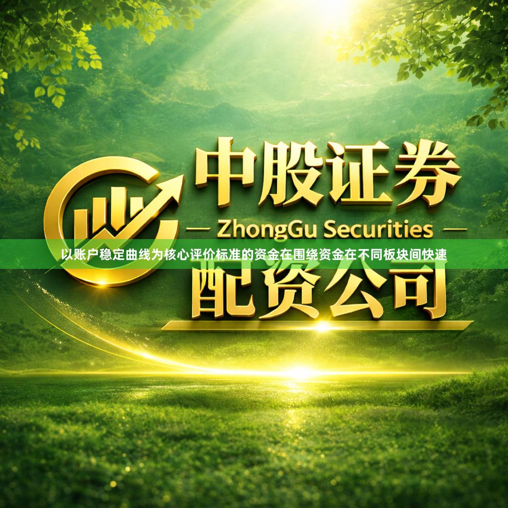 以账户稳定曲线为核心评价标准的资金在围绕资金在不同板块间快速