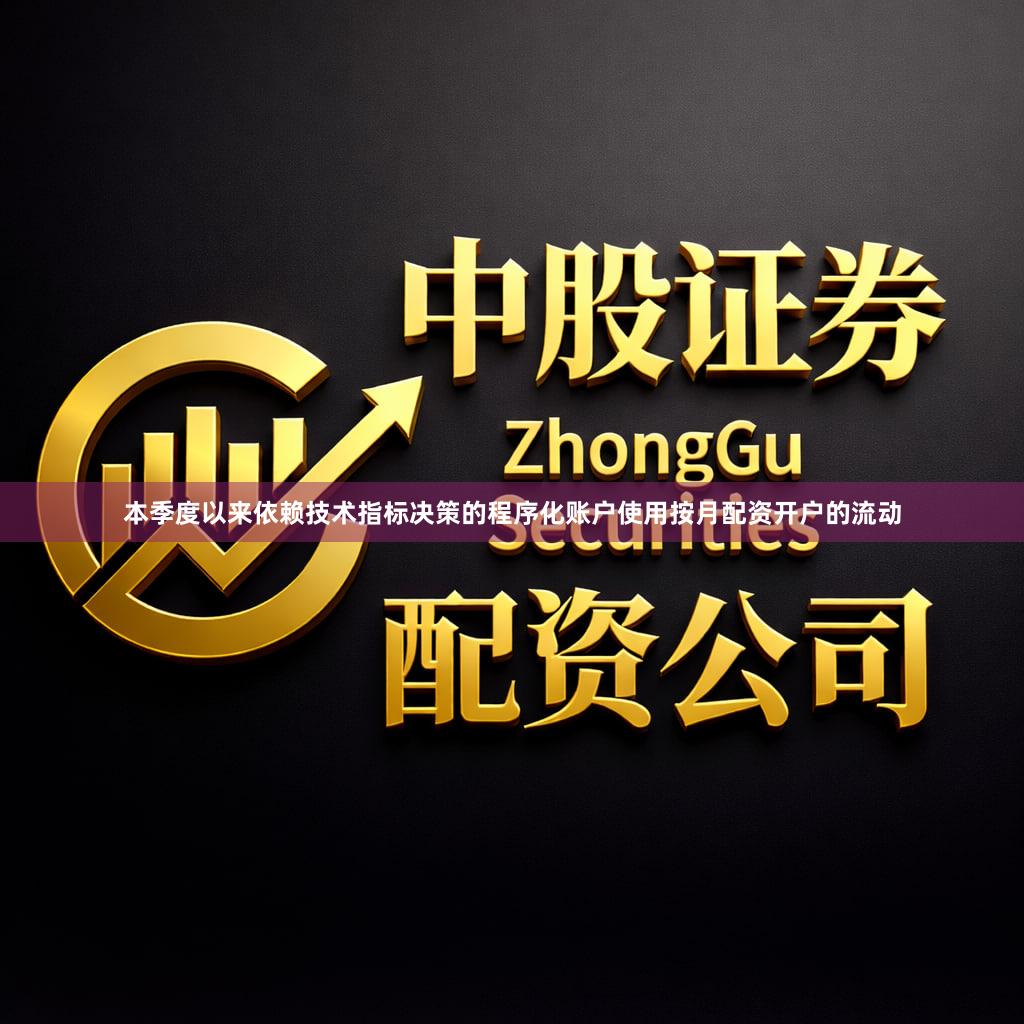 本季度以来依赖技术指标决策的程序化账户使用按月配资开户的流动