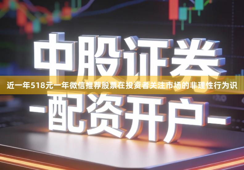 近一年518元一年微信推荐股票在投资者关注市场的非理性行为识