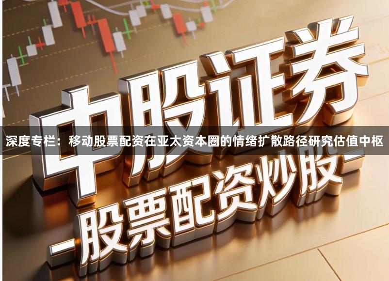 深度专栏：移动股票配资在亚太资本圈的情绪扩散路径研究估值中枢