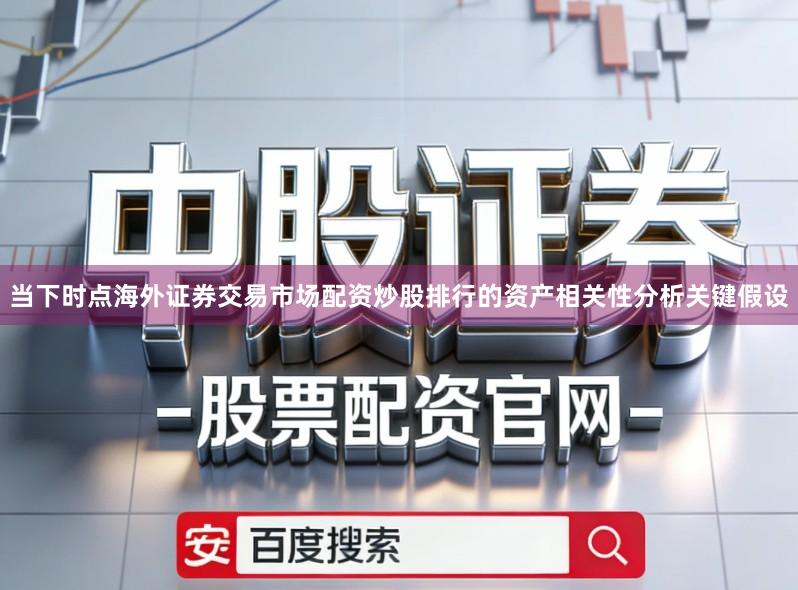 当下时点海外证券交易市场配资炒股排行的资产相关性分析关键假设